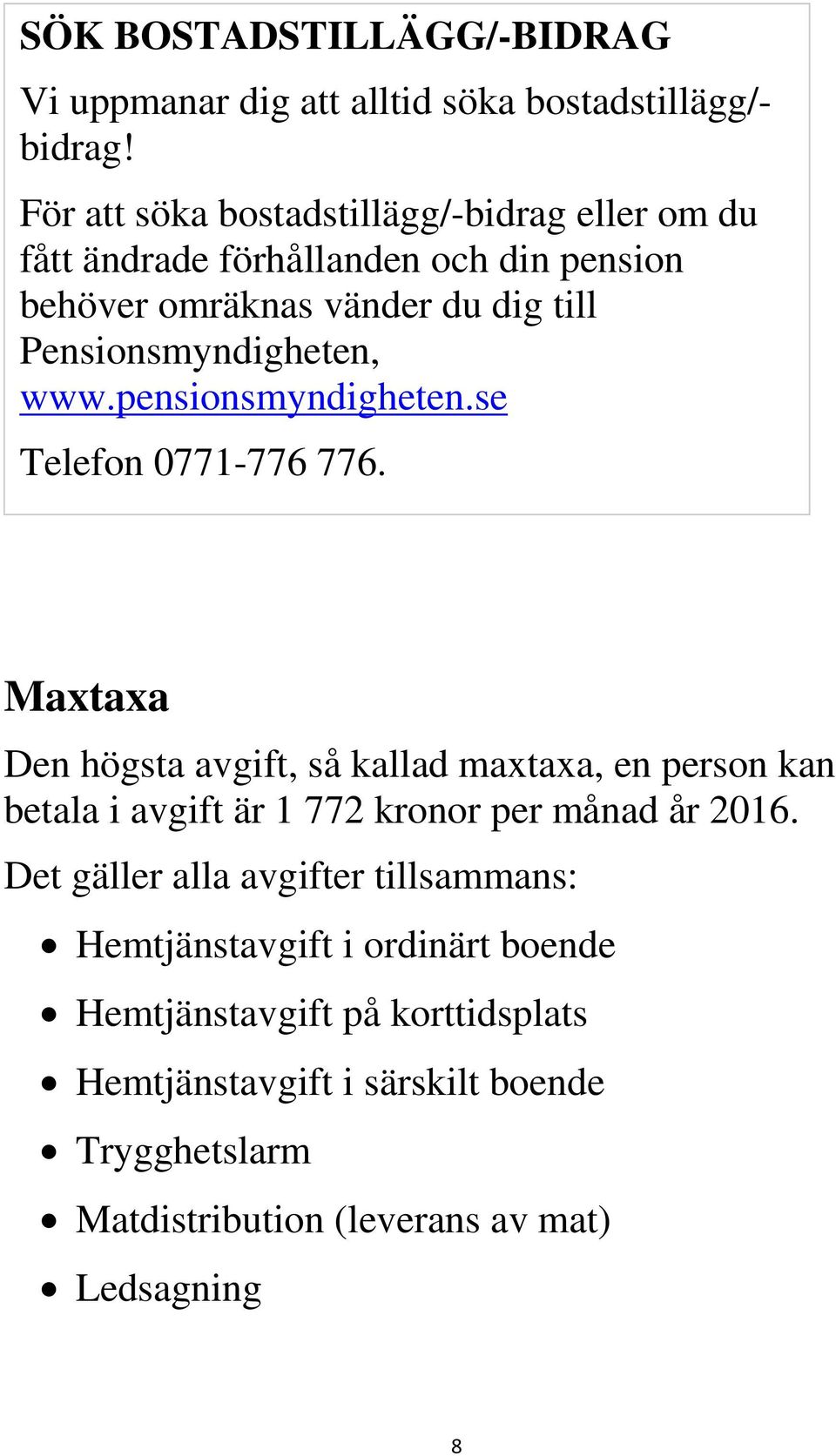 www.pensionsmyndigheten.se Telefon 0771-776 776.