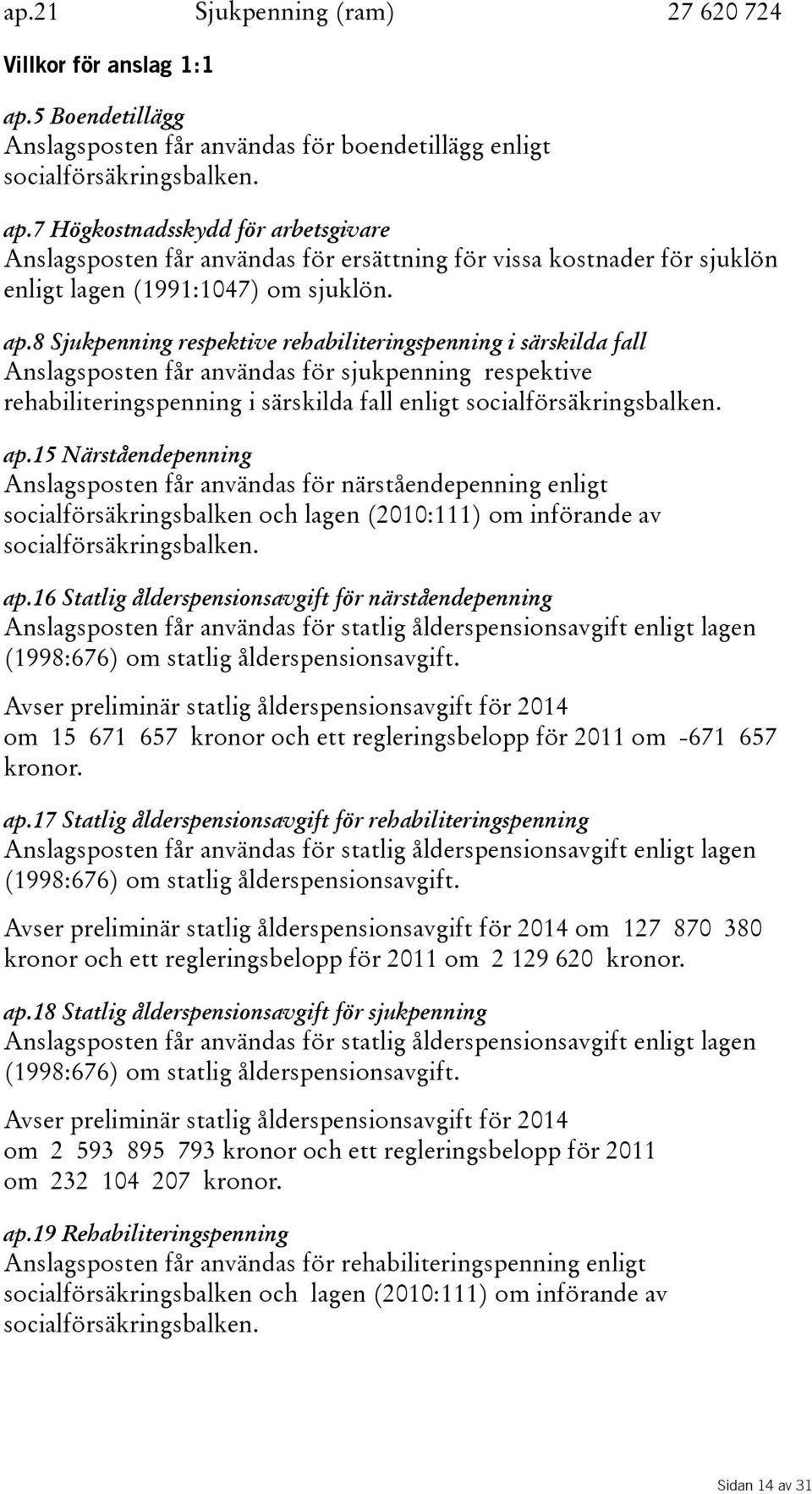 7 Högkostnadsskydd för arbetsgivare Anslagsposten får användas för ersättning för vissa kostnader för sjuklön enligt lagen(1991:1047) om sjuklön. ap.