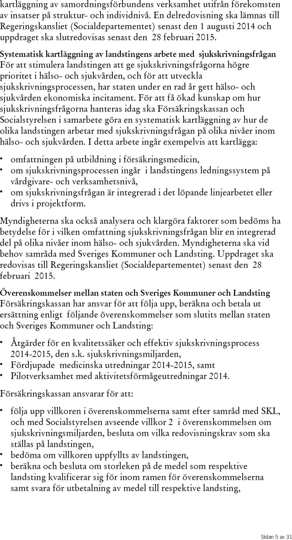 Systematisk kartläggning av landstingens arbete med sjukskrivningsfrågan För att stimulera landstingen att ge sjukskrivningsfrågorna högre prioritet i hälso- och sjukvården, och för att utveckla