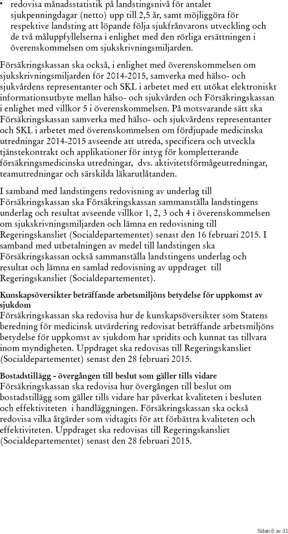 Försäkringskassan ska också, i enlighet med överenskommelsen om sjukskrivningsmiljarden för 2014-2015, samverka med hälso- och sjukvårdens representanter och SKL i arbetet med ett utökat elektroniskt