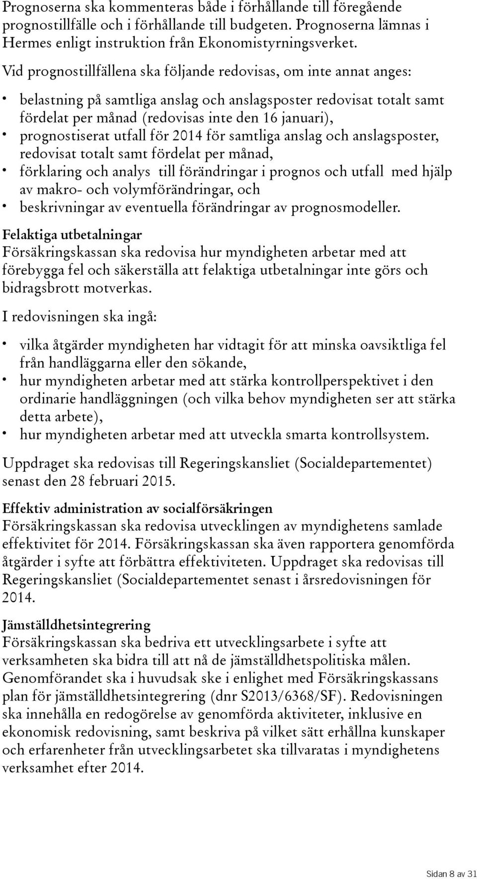 utfall för 2014 för samtliga anslag och anslagsposter, redovisat totalt samt fördelat per månad, förklaring och analys till förändringar i prognos och utfall med hjälp av makro- och