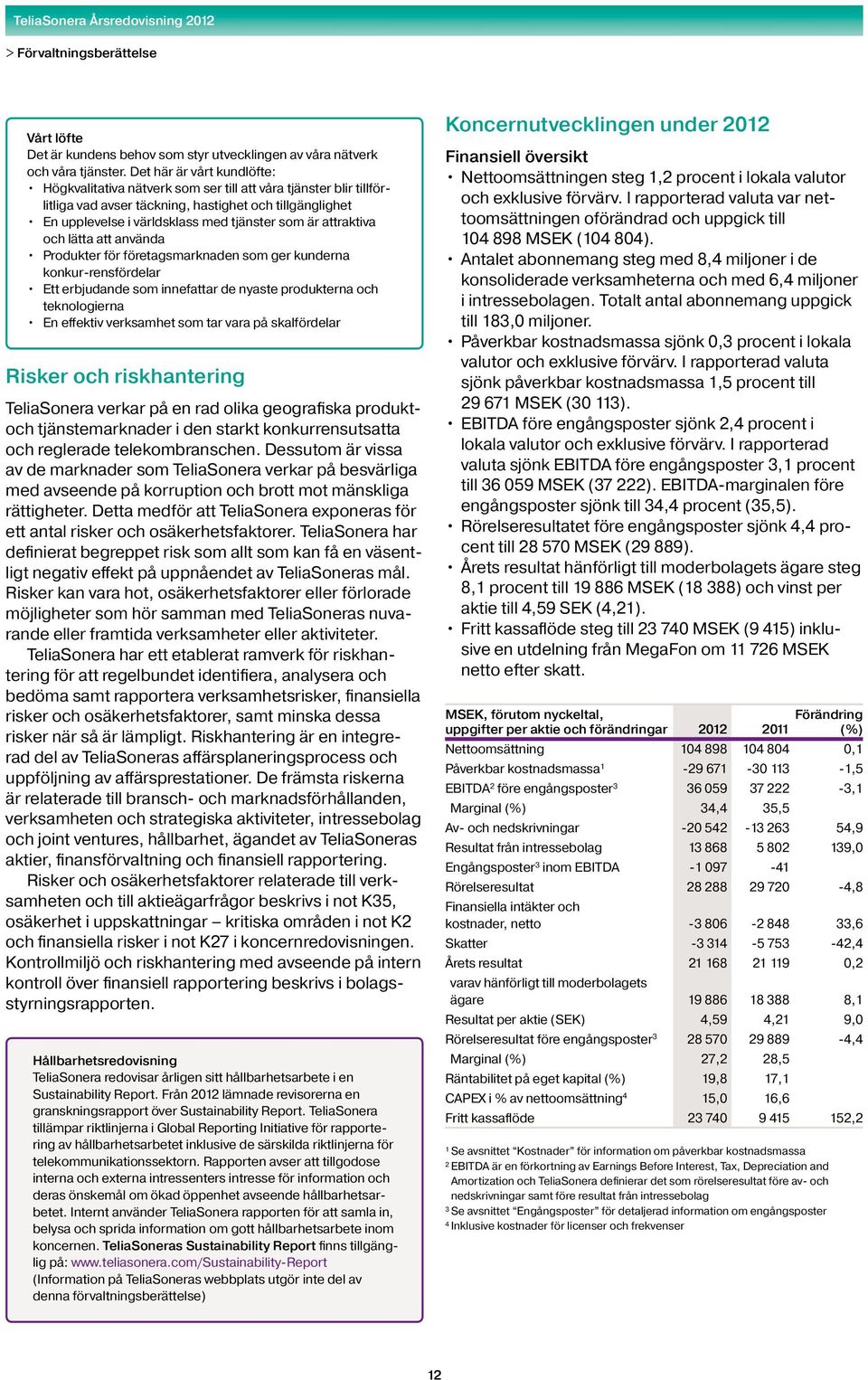 attraktiva och lätta att använda Produkter för företagsmarknaden som ger kunderna konkur-rensfördelar Ett erbjudande som innefattar de nyaste produkterna och teknologierna En effektiv verksamhet som