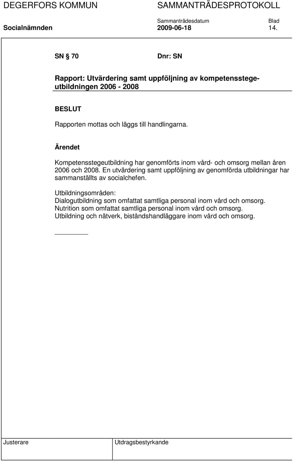 Kompetensstegeutbildning har genomförts inom vård- och omsorg mellan åren 2006 och 2008.