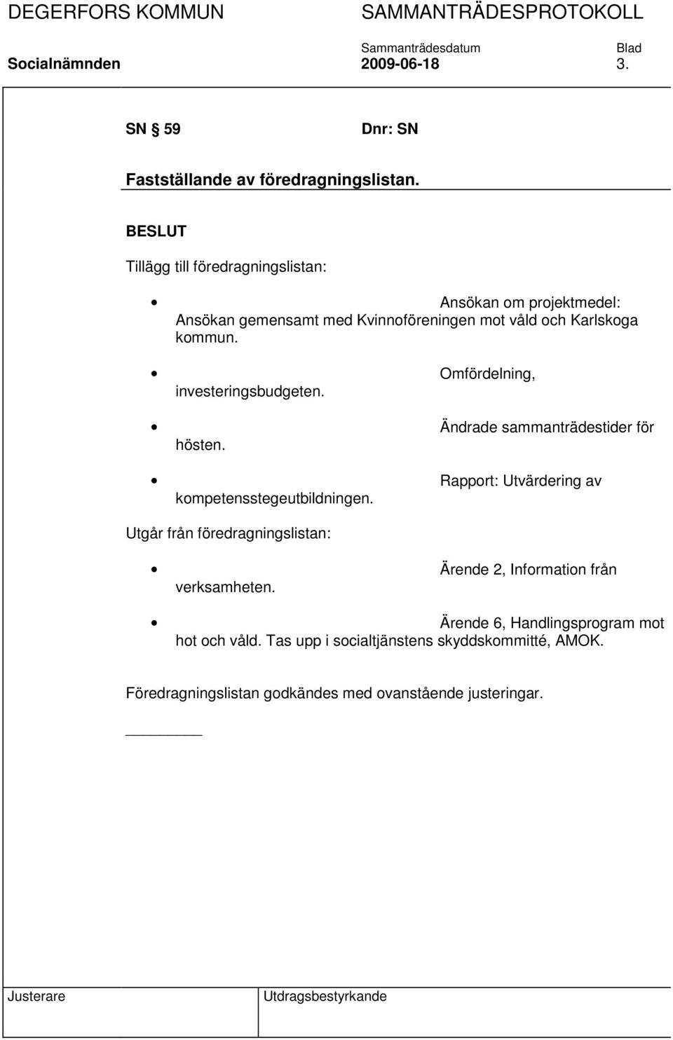 Omfördelning, investeringsbudgeten. Ändrade sammanträdestider för hösten. Rapport: Utvärdering av kompetensstegeutbildningen.