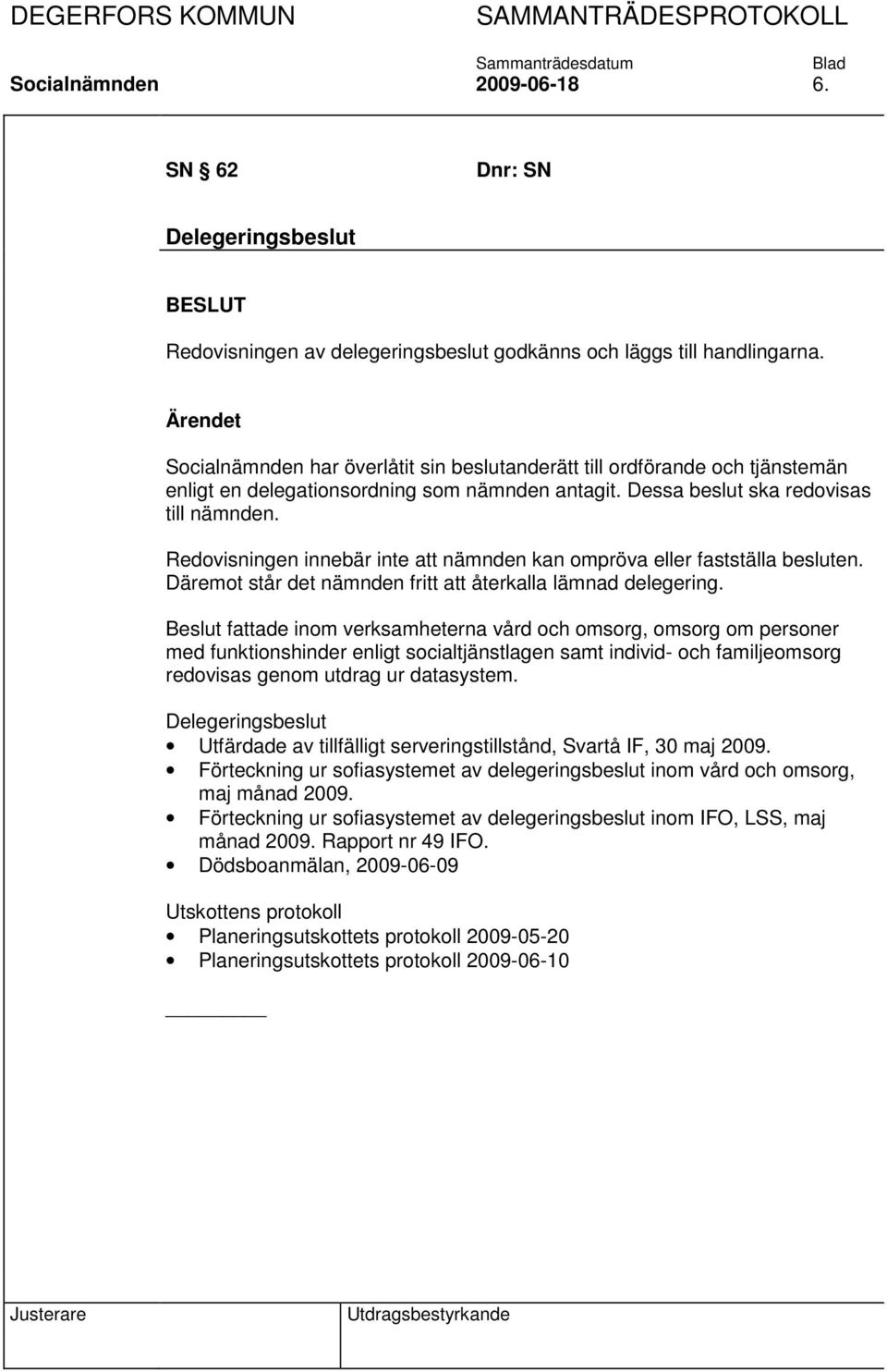 Redovisningen innebär inte att nämnden kan ompröva eller fastställa besluten. Däremot står det nämnden fritt att återkalla lämnad delegering.