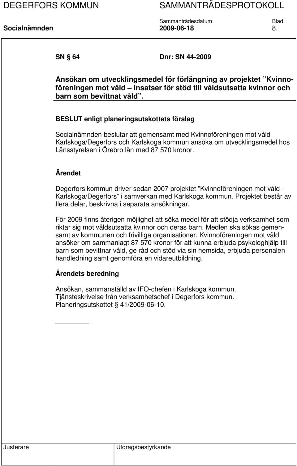 län med 87 570 kronor. Degerfors kommun driver sedan 2007 projektet Kvinnoföreningen mot våld - Karlskoga/Degerfors i samverkan med Karlskoga kommun.