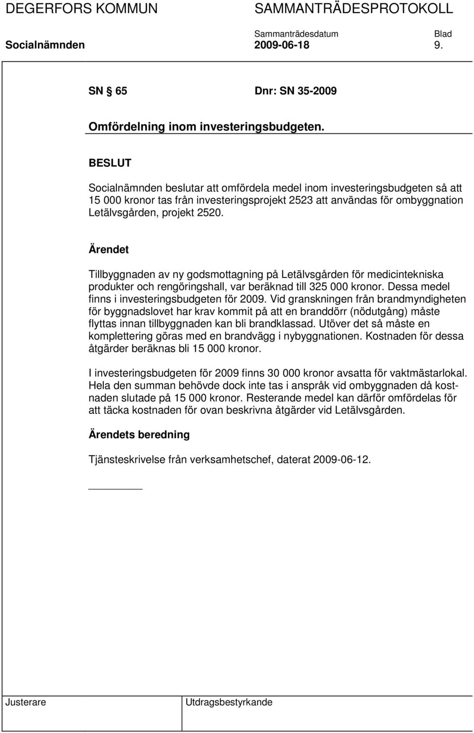 Tillbyggnaden av ny godsmottagning på Letälvsgården för medicintekniska produkter och rengöringshall, var beräknad till 325 000 kronor. Dessa medel finns i investeringsbudgeten för 2009.