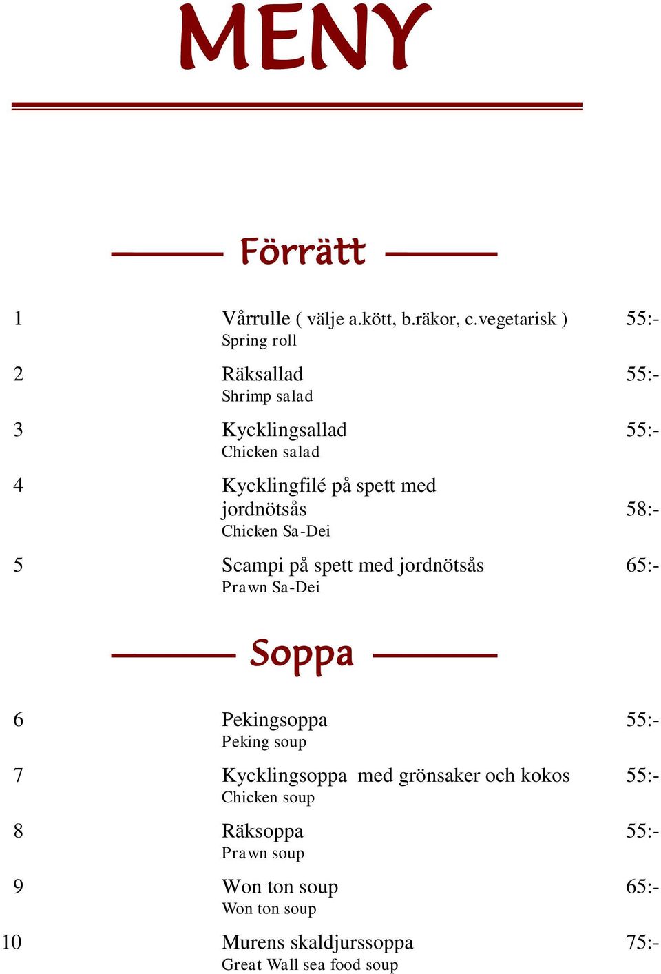 spett med jordnötsås 58:- Chicken Sa-Dei 5 Scampi på spett med jordnötsås 65:- Prawn Sa-Dei Soppa 6 Pekingsoppa 55:-