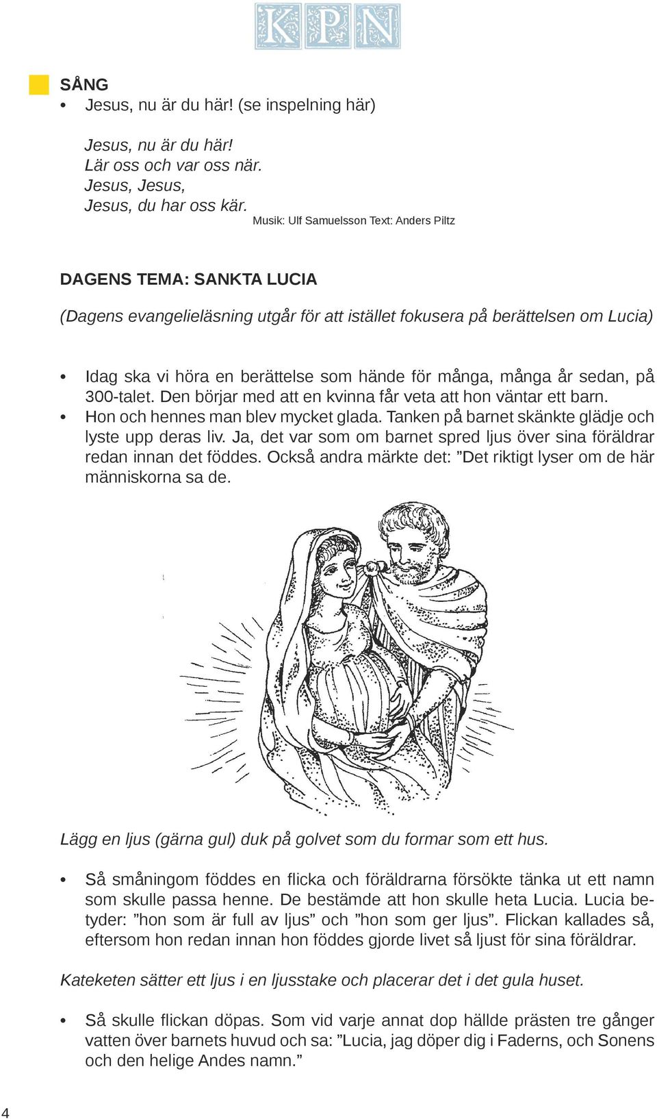 många, många år sedan, på 300-talet. Den börjar med att en kvinna får veta att hon väntar ett barn. Hon och hennes man blev mycket glada. Tanken på barnet skänkte glädje och lyste upp deras liv.