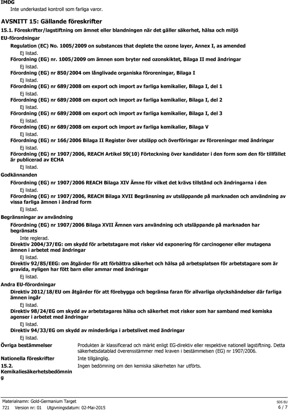 1005/2009 om ämnen som bryter ned ozonskiktet, Bilaga II med ändringar Förordning (EG) nr 850/2004 om långlivade organiska föroreningar, Bilaga I Förordning (EG) nr 689/2008 om export och import av