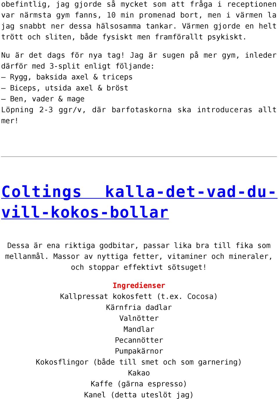 Jag är sugen på mer gym, inleder därför med 3-split enligt följande: Rygg, baksida axel & triceps Biceps, utsida axel & bröst Ben, vader & mage Löpning 2-3 ggr/v, där barfotaskorna ska introduceras