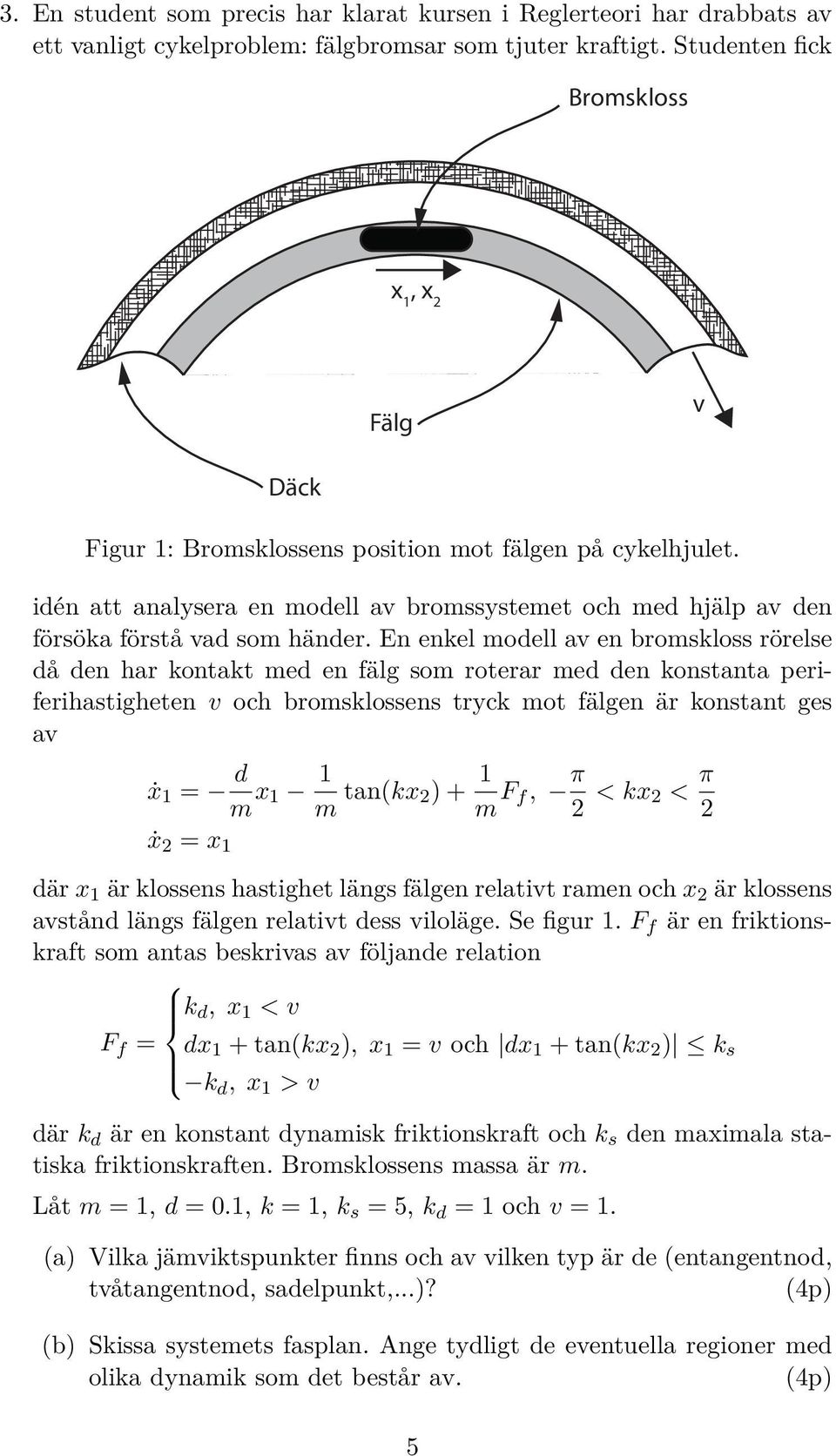 idén att analysera en modell av bromssystemet och med hjälp av den försöka förstå vad som händer.