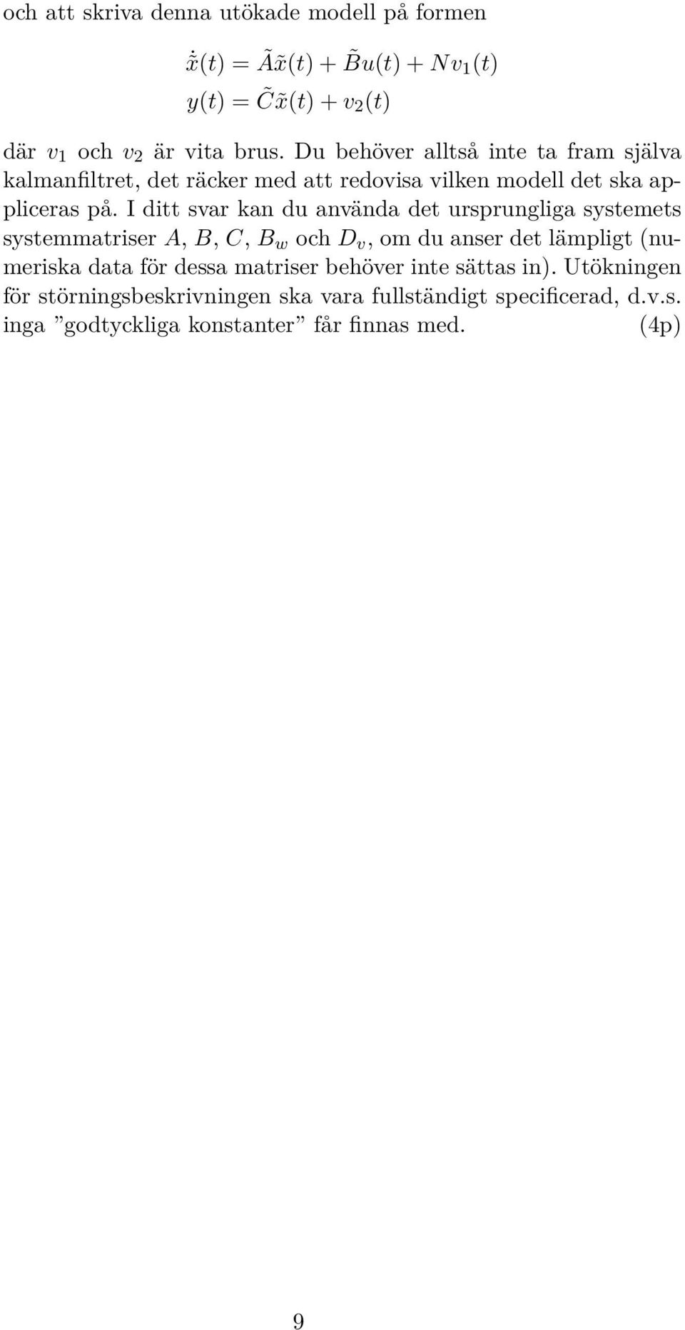 I ditt svar kan du använda det ursprungliga systemets systemmatriser A, B, C, B w och D v, om du anser det lämpligt (numeriska data för