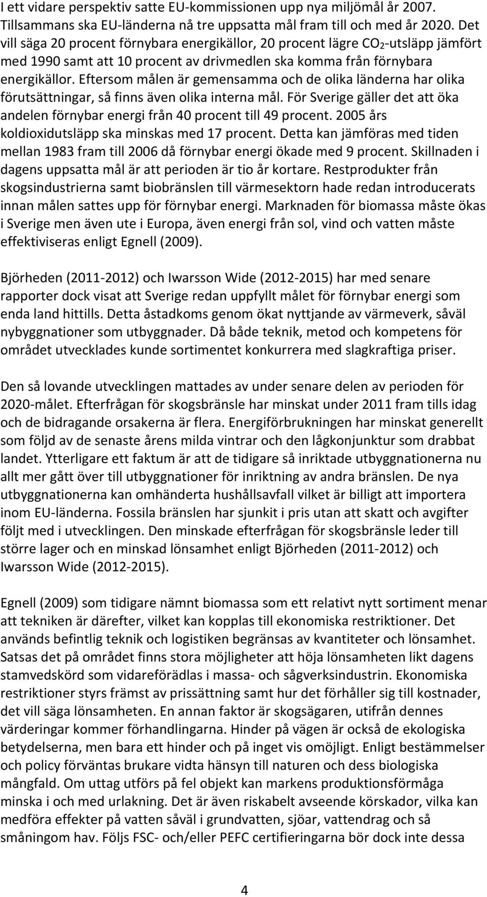 Eftersom målen är gemensamma och de olika länderna har olika förutsättningar, så finns även olika interna mål. För Sverige gäller det att öka andelen förnybar energi från 40 procent till 49 procent.