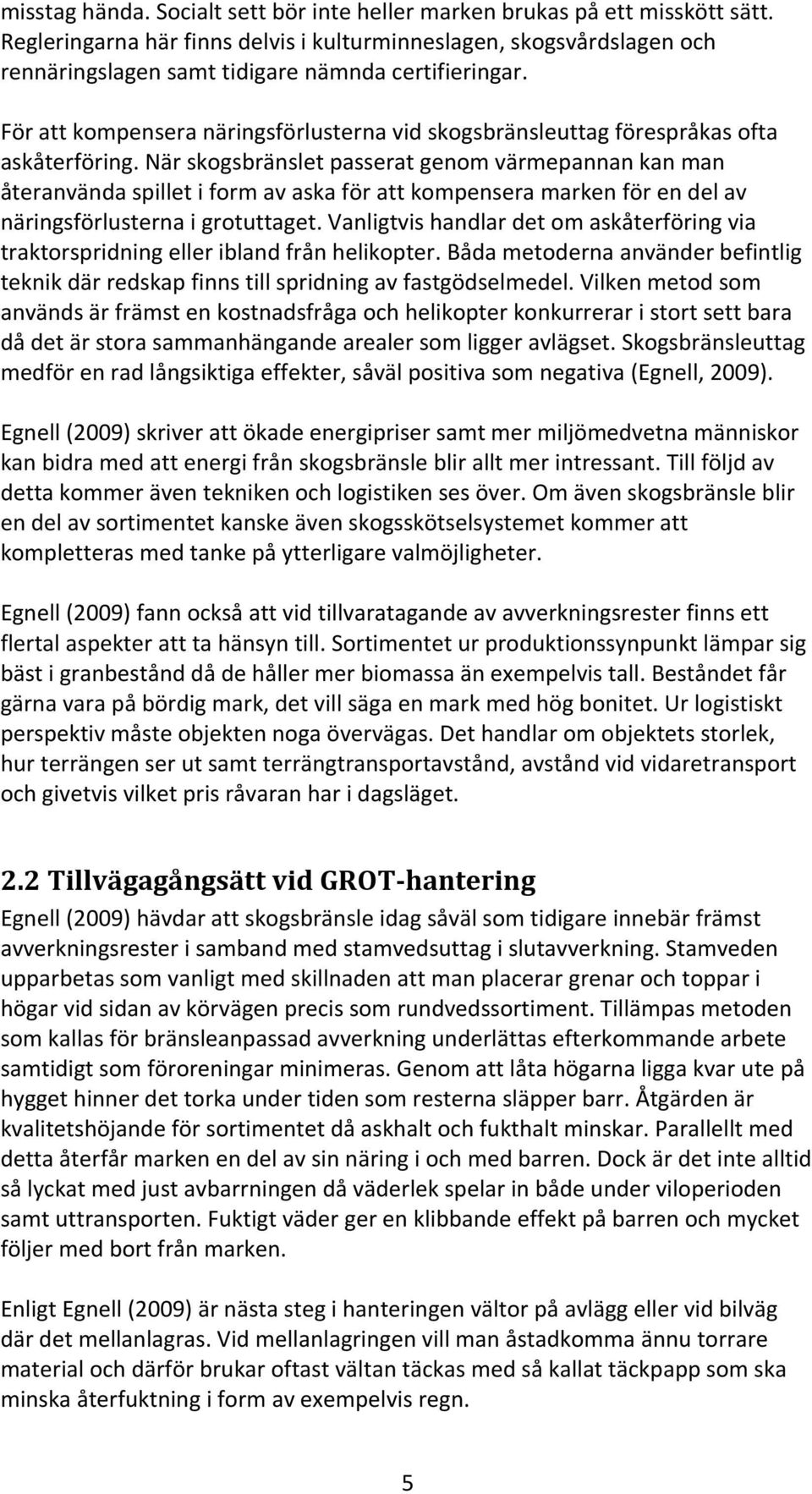 För att kompensera näringsförlusterna vid skogsbränsleuttag förespråkas ofta askåterföring.