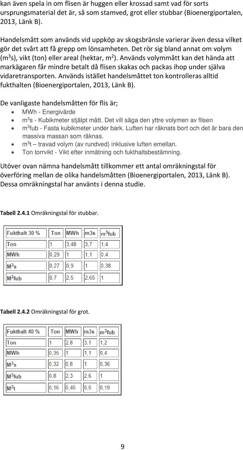 Det rör sig bland annat om volym (m 3 s), vikt (ton) eller areal (hektar, m 2 ).