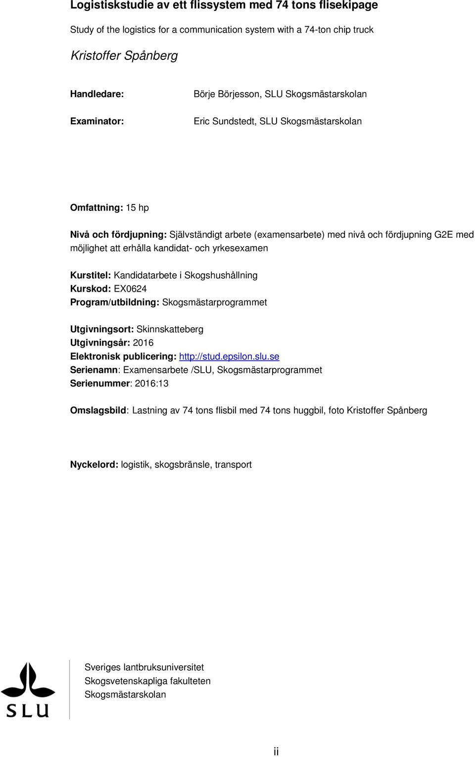 och yrkesexamen Kurstitel: Kandidatarbete i Skogshushållning Kurskod: EX0624 Program/utbildning: Skogsmästarprogrammet Utgivningsort: Skinnskatteberg Utgivningsår: 2016 Elektronisk publicering: