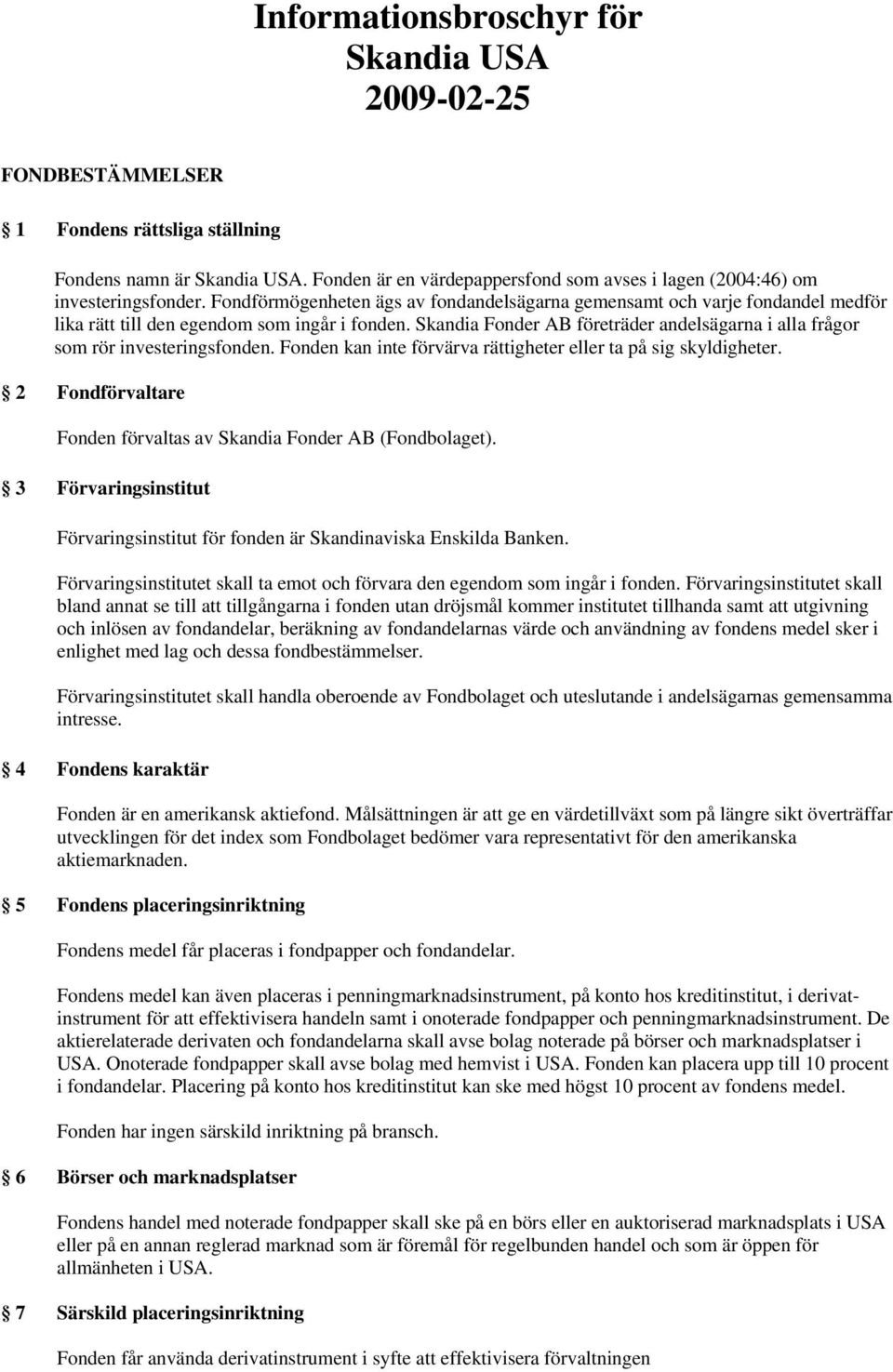 Fondförmögenheten ägs av fondandelsägarna gemensamt och varje fondandel medför lika rätt till den egendom som ingår i fonden.