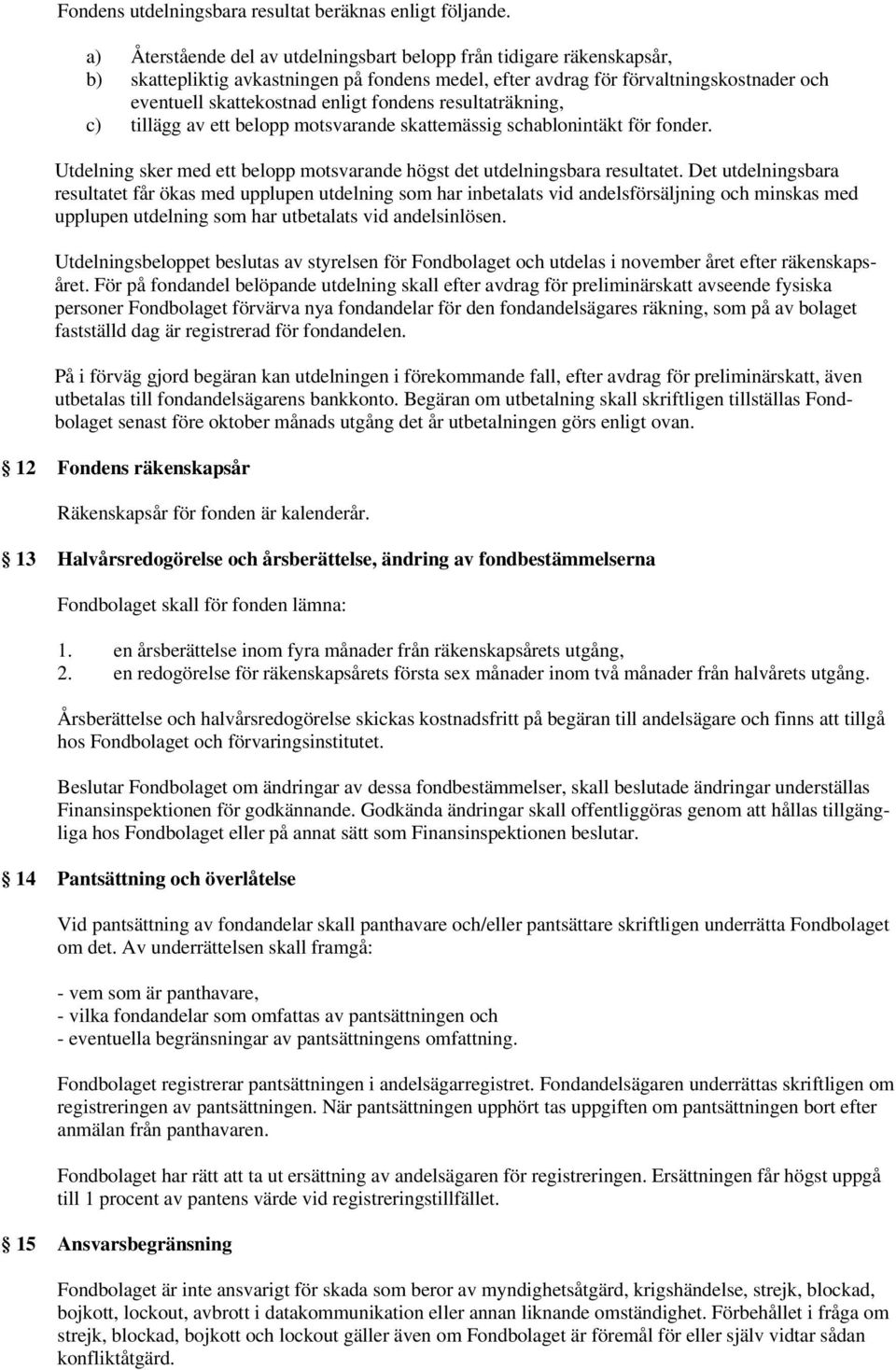 fondens resultaträkning, c) tillägg av ett belopp motsvarande skattemässig schablonintäkt för fonder. Utdelning sker med ett belopp motsvarande högst det utdelningsbara resultatet.