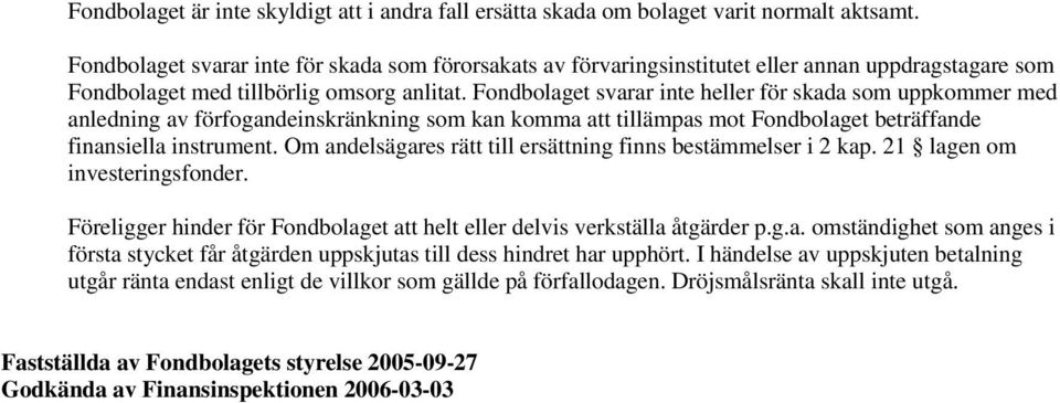 Fondbolaget svarar inte heller för skada som uppkommer med anledning av förfogandeinskränkning som kan komma att tillämpas mot Fondbolaget beträffande finansiella instrument.