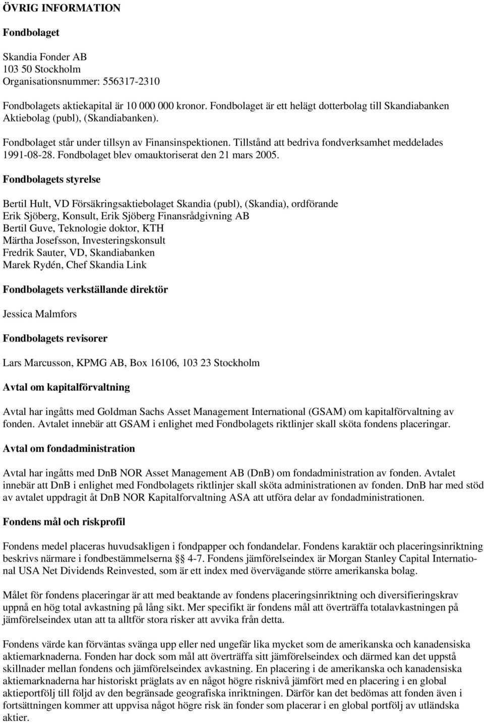 Tillstånd att bedriva fondverksamhet meddelades 1991-08-28. Fondbolaget blev omauktoriserat den 21 mars 2005.