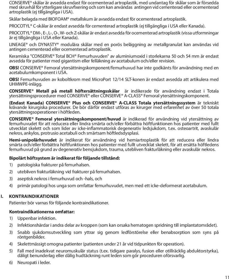 PROCOTYL C-skålar är endast avsedda för cementerad artroplastik (ej tillgängliga i USA eller Kanada).