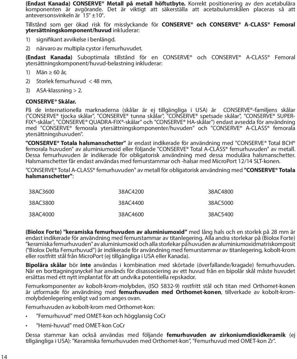 Tillstånd som ger ökad risk för misslyckande för CONSERVE och CONSERVE A-CLASS Femoral ytersättningskomponent/huvud inkluderar: 1) signifikant avvikelse i benlängd.