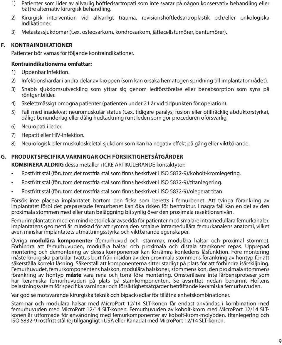 osteosarkom, kondrosarkom, jättecellstumörer, bentumörer). F. KONTRAINDIKATIONER Patienter bör varnas för följande kontraindikationer. Kontraindikationerna omfattar: 1) Uppenbar infektion.