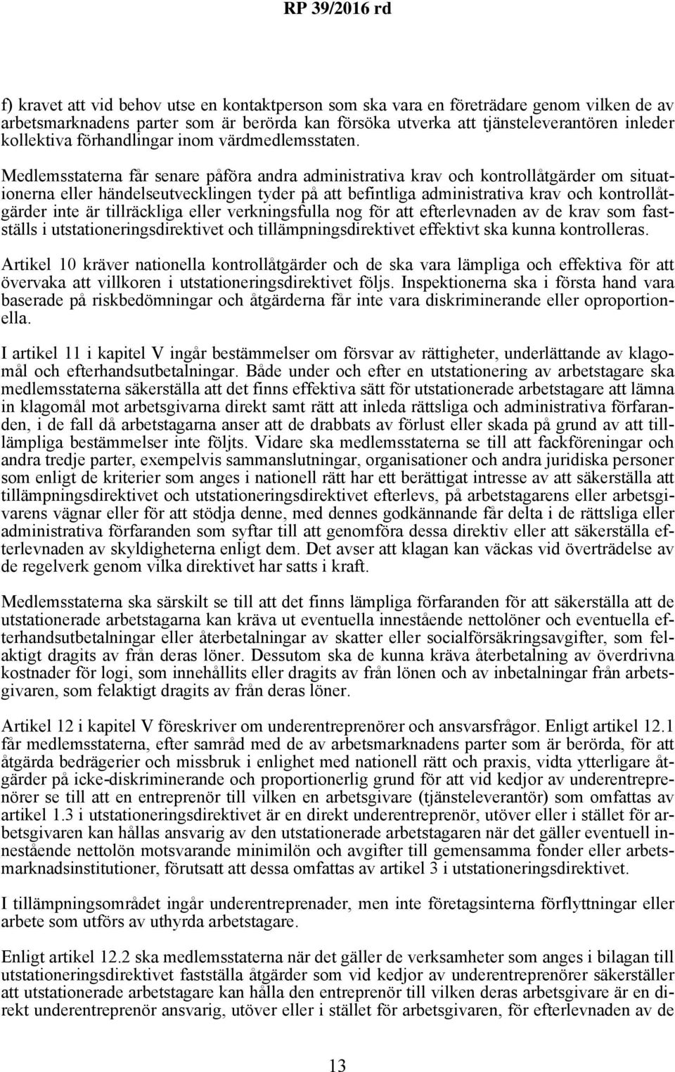 Medlemsstaterna får senare påföra andra administrativa krav och kontrollåtgärder om situationerna eller händelseutvecklingen tyder på att befintliga administrativa krav och kontrollåtgärder inte är