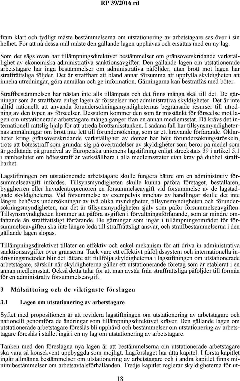 Den gällande lagen om utstationerade arbetstagare har inga bestämmelser om administrativa påföljder, utan brott mot lagen har straffrättsliga följder.