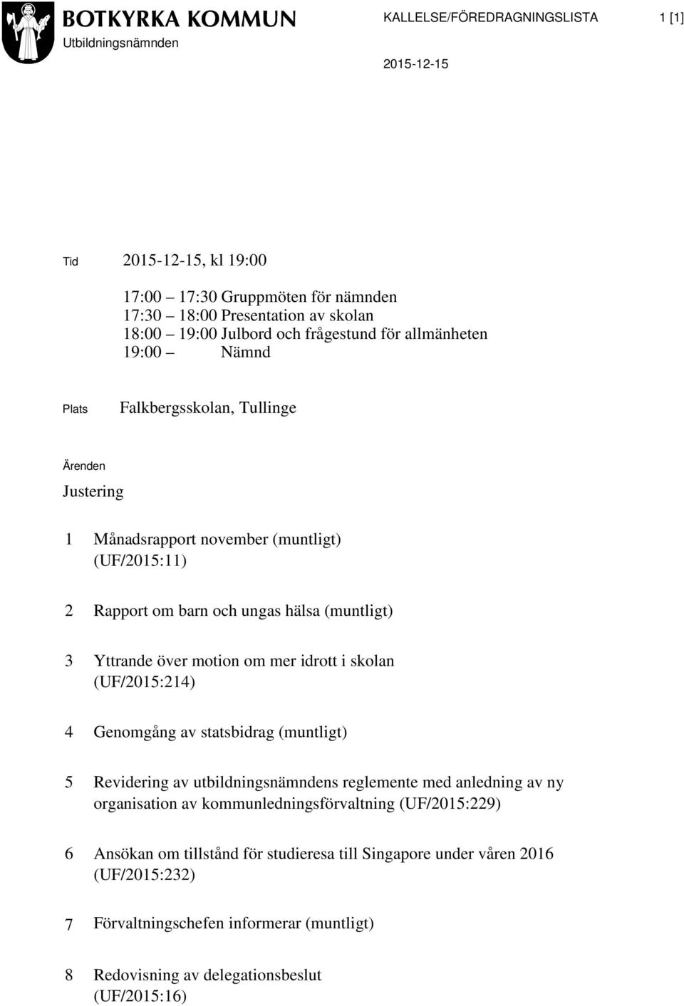 Yttrande över motion om mer idrott i skolan (UF/2015:214) 4 Genomgång av statsbidrag (muntligt) 5 Revidering av utbildningsnämndens reglemente med anledning av ny organisation av