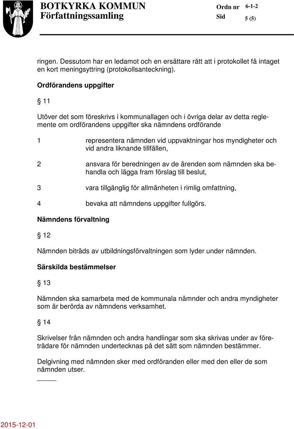 hos myndigheter och vid andra liknande tillfällen, 2 ansvara för beredningen av de ärenden som nämnden ska behandla och lägga fram förslag till beslut, 3 vara tillgänglig för allmänheten i rimlig