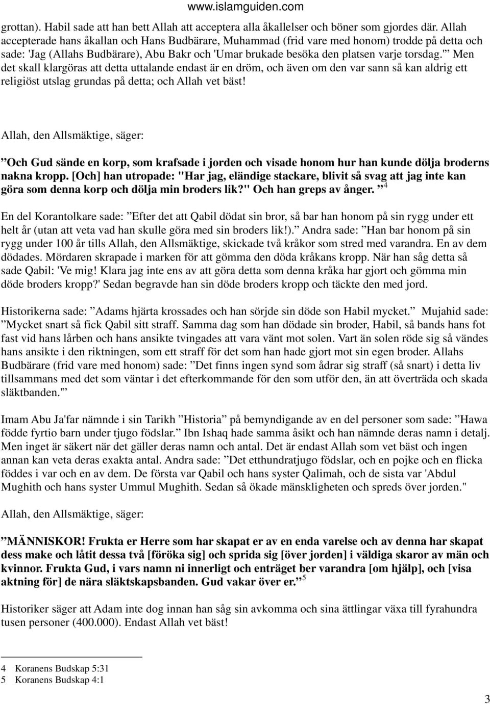 ' Men det skall klargöras att detta uttalande endast är en dröm, och även om den var sann så kan aldrig ett religiöst utslag grundas på detta; och Allah vet bäst!