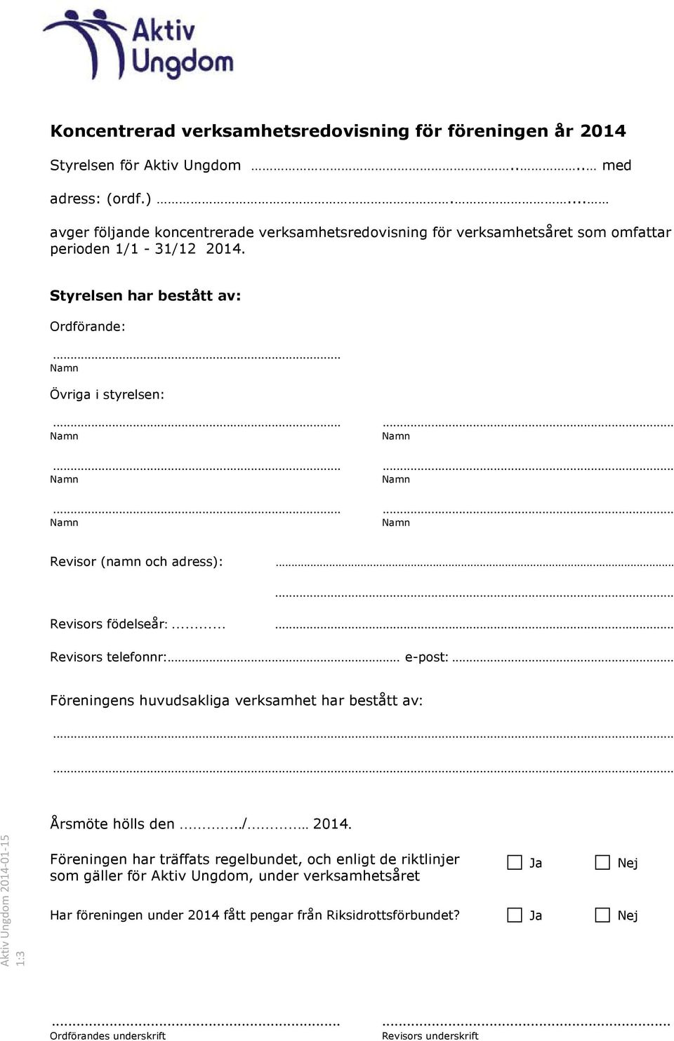 ................. Revisor (namn och adress):...... Revisors födelseår:... Revisors telefonnr:... e-post:... Föreningens huvudsakliga verksamhet har bestått av:...... Årsmöte hölls den.