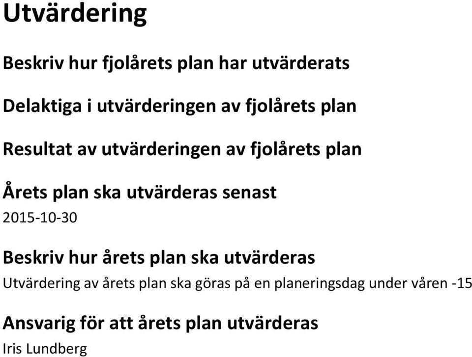 utvärderas senast Beskriv hur årets plan ska utvärderas Utvärdering av årets plan