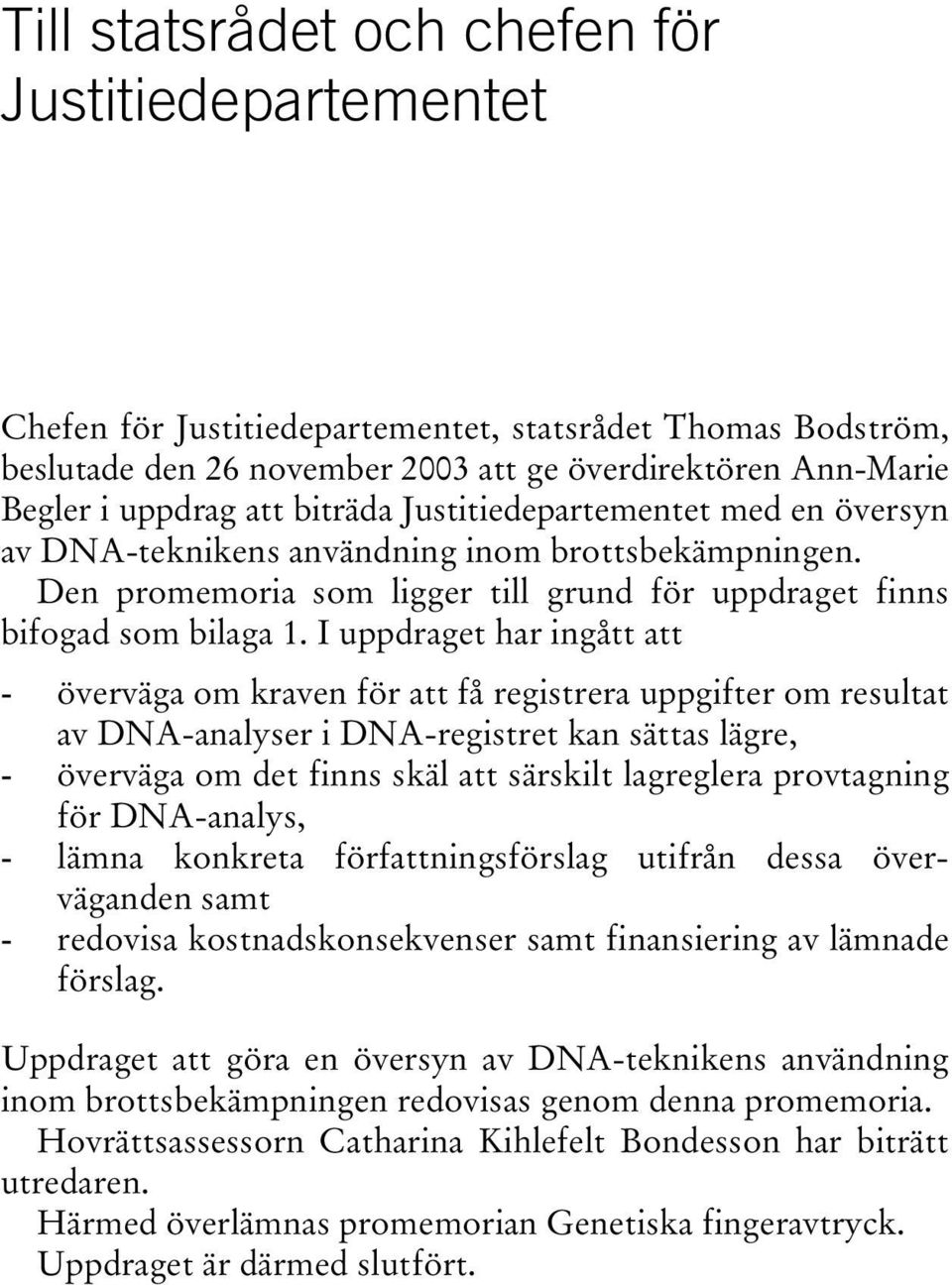 I uppdraget har ingått att - överväga om kraven för att få registrera uppgifter om resultat av DNA-analyser i DNA-registret kan sättas lägre, - överväga om det finns skäl att särskilt lagreglera