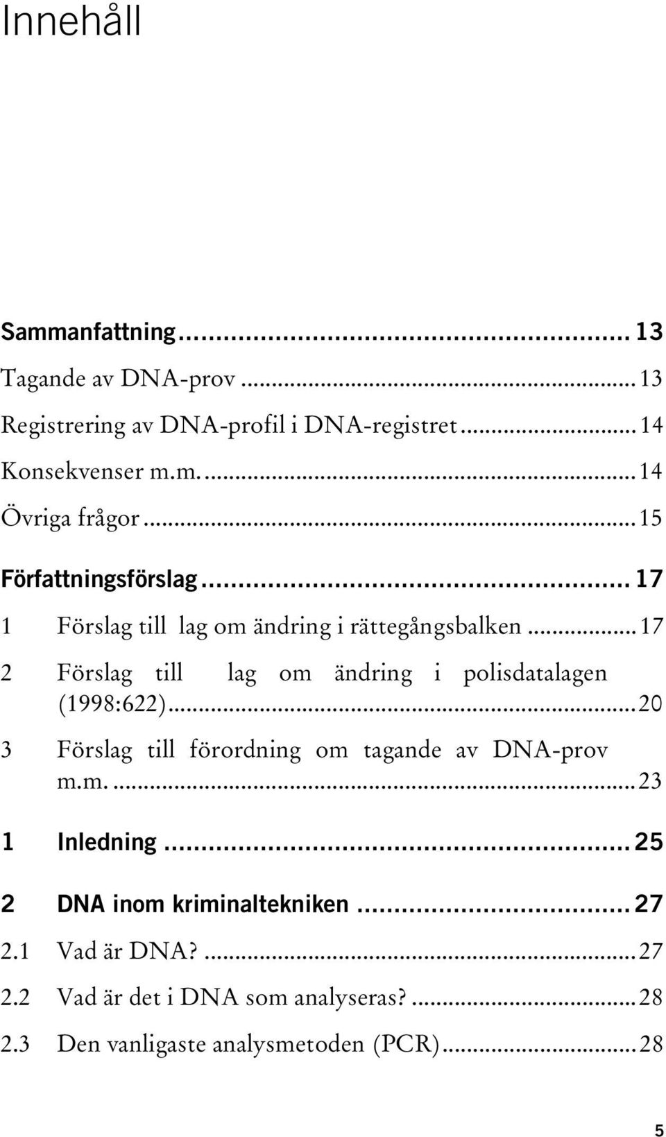 ..17 2 Förslag till lag om ändring i polisdatalagen (1998:622)...20 3 Förslag till förordning om tagande av DNA-prov m.m....23 1 Inledning.