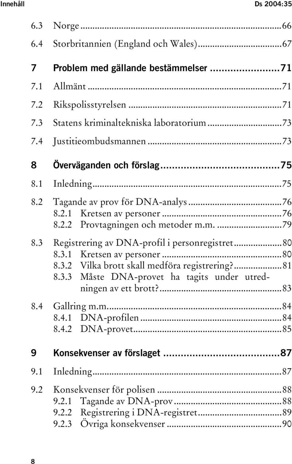 3 Registrering av DNA-profil i personregistret...80 8.3.1 Kretsen av personer...80 8.3.2 Vilka brott skall medföra registrering?...81 8.3.3 Måste DNA-provet ha tagits under utredningen av ett brott?