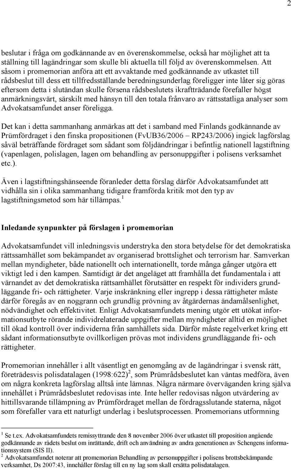 slutändan skulle försena rådsbeslutets ikraftträdande förefaller högst anmärkningsvärt, särskilt med hänsyn till den totala frånvaro av rättsstatliga analyser som Advokatsamfundet anser föreligga.