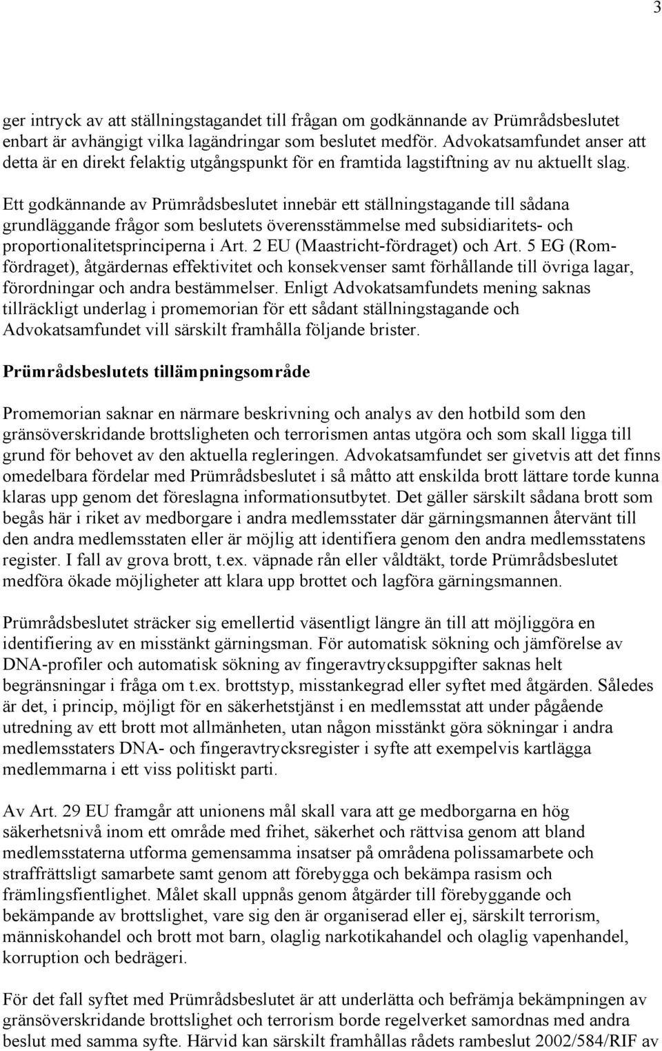 Ett godkännande av Prümrådsbeslutet innebär ett ställningstagande till sådana grundläggande frågor som beslutets överensstämmelse med subsidiaritets- och proportionalitetsprinciperna i Art.