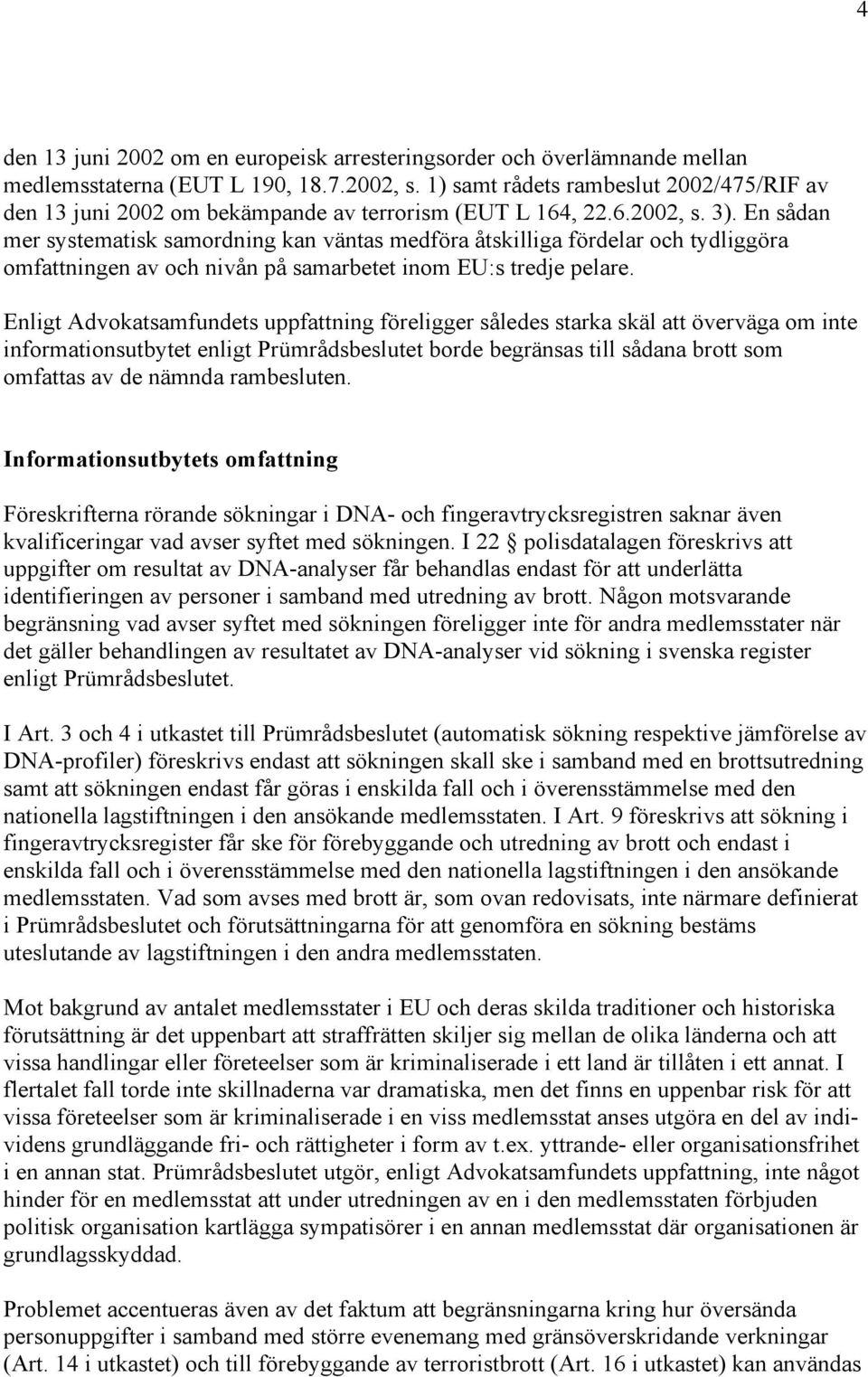 En sådan mer systematisk samordning kan väntas medföra åtskilliga fördelar och tydliggöra omfattningen av och nivån på samarbetet inom EU:s tredje pelare.