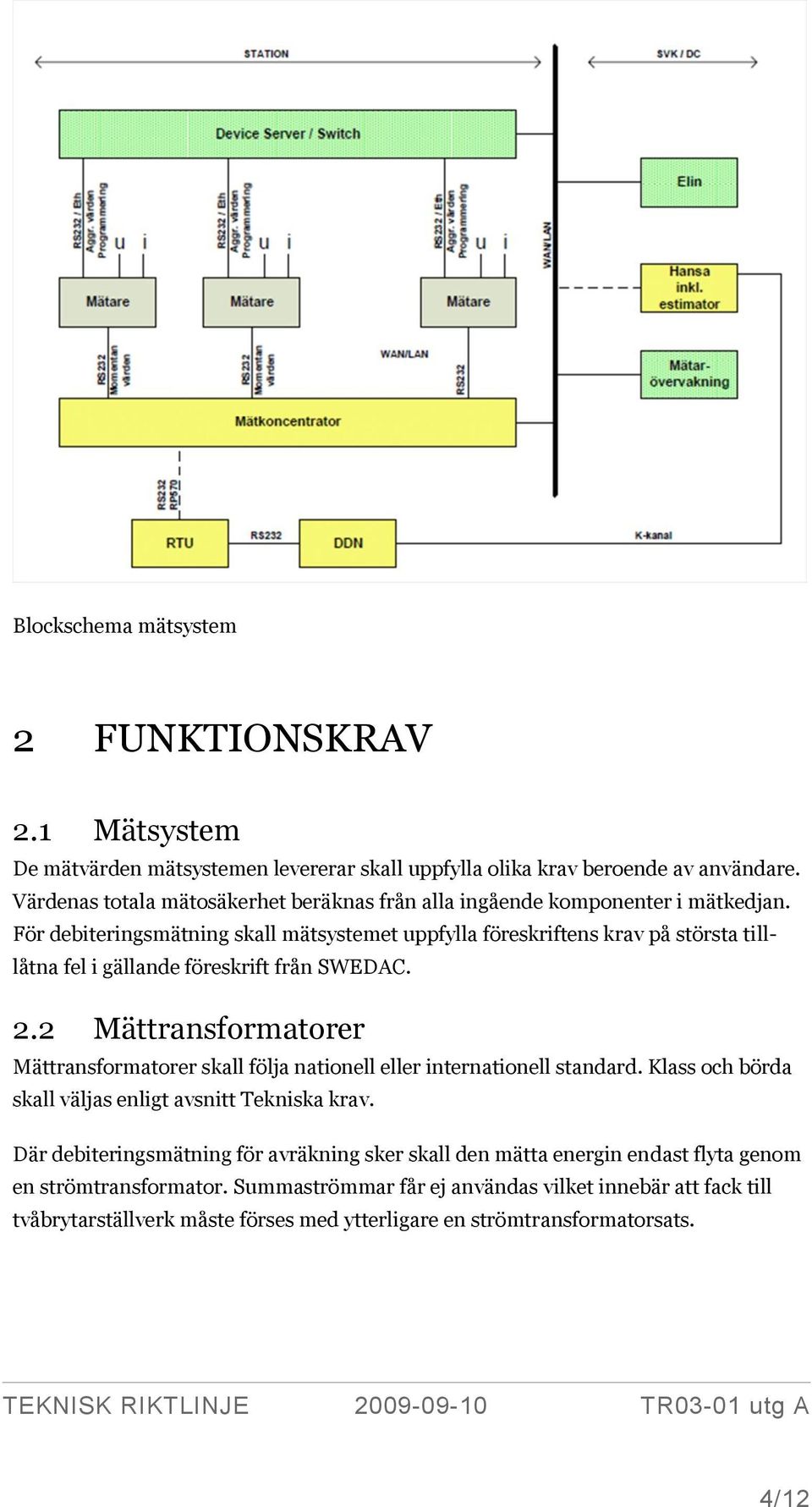 För debiteringsmätning skall mätsystemet uppfylla föreskriftens krav på största tilllåtna fel i gällande föreskrift från SWEDAC. 2.