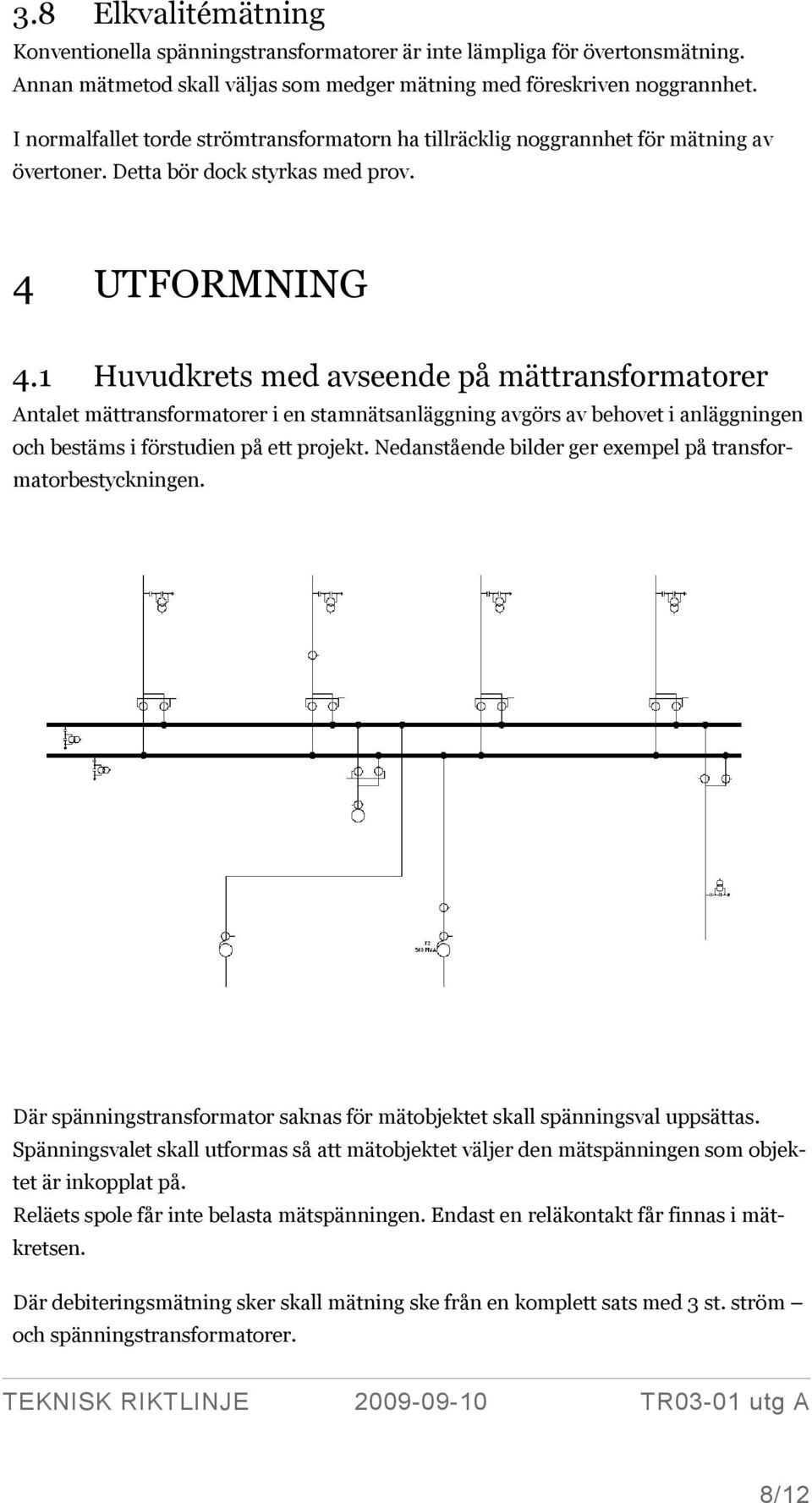 1 Huvudkrets med avseende på mättransformatorer Antalet mättransformatorer i en stamnätsanläggning avgörs av behovet i anläggningen och bestäms i förstudien på ett projekt.