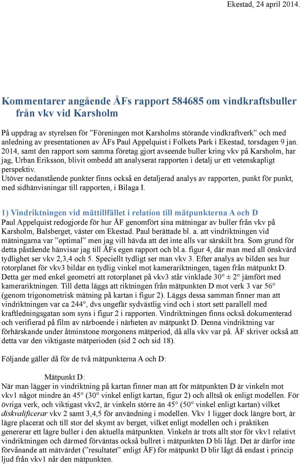 2014, samt den rapport som samma företag gjort avseende buller kring vkv på Karsholm, har jag, Urban Eriksson, blivit ombedd att analyserat rapporten i detalj ur ett vetenskapligt perspektiv.