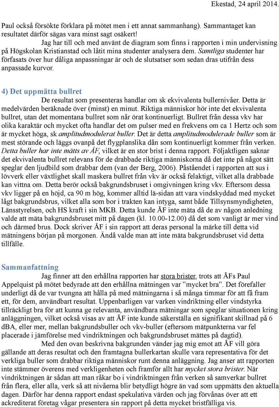 Samtliga studenter har förfasats över hur dåliga anpassningar är och de slutsatser som sedan dras utifrån dess anpassade kurvor.