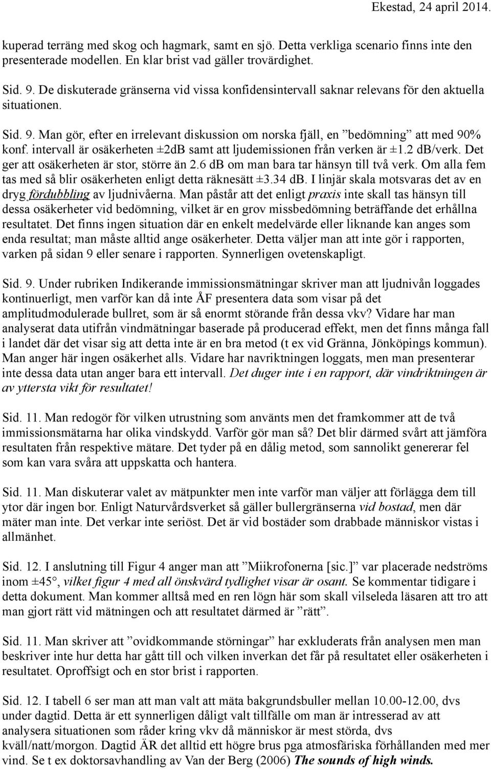 intervall är osäkerheten ±2dB samt att ljudemissionen från verken är ±1.2 db/verk. Det ger att osäkerheten är stor, större än 2.6 db om man bara tar hänsyn till två verk.