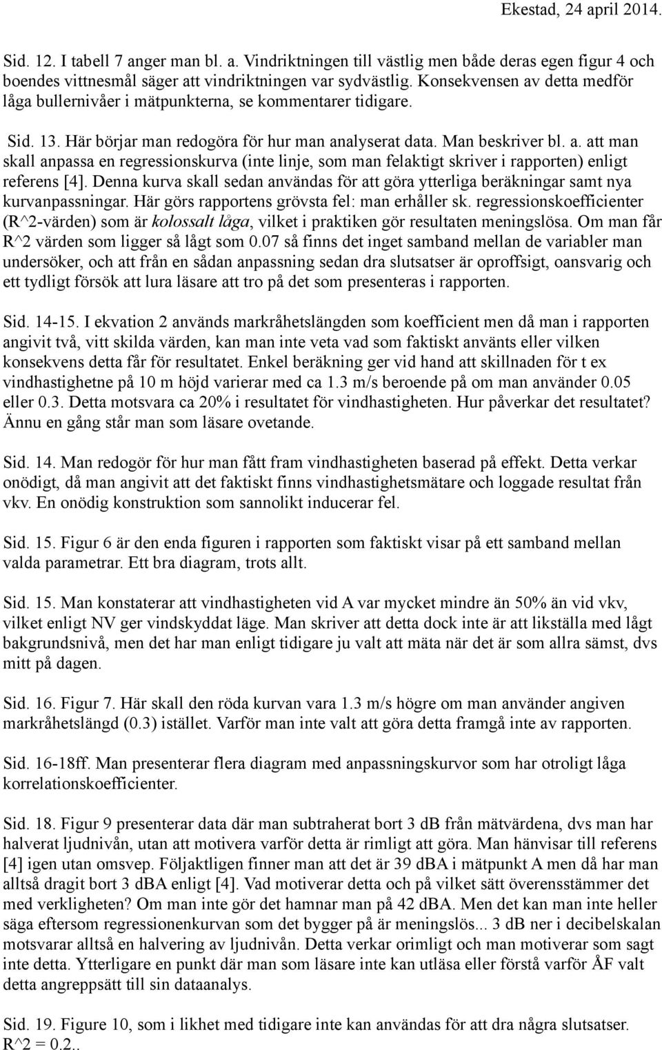 Denna kurva skall sedan användas för att göra ytterliga beräkningar samt nya kurvanpassningar. Här görs rapportens grövsta fel: man erhåller sk.