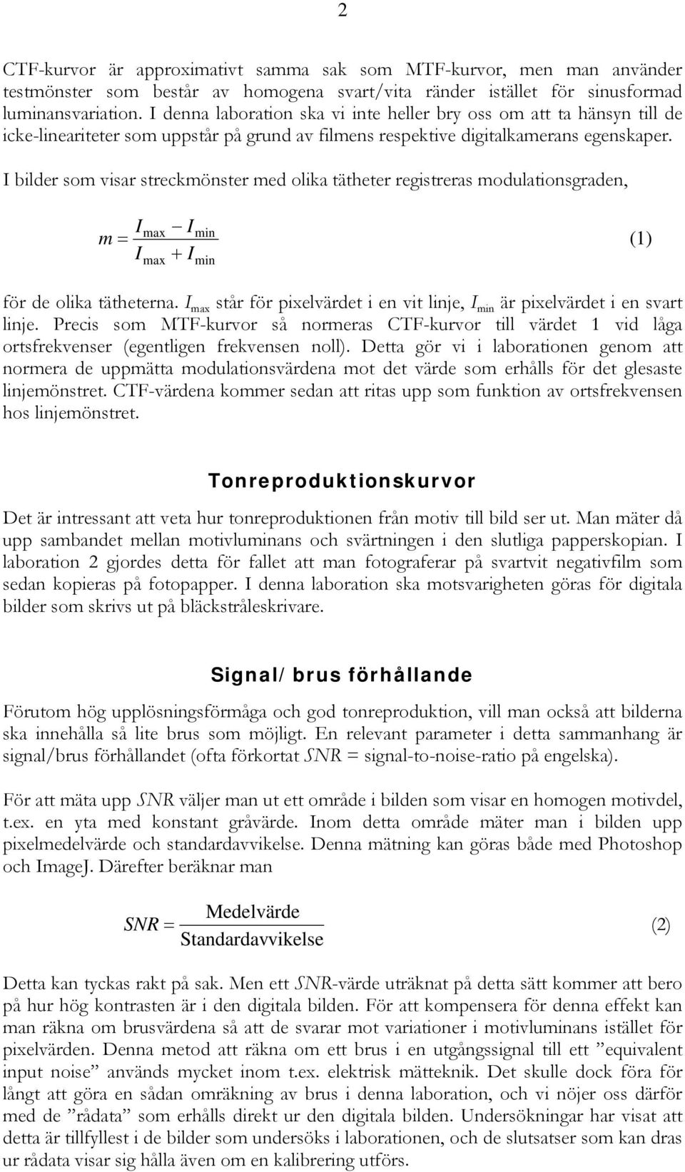 I bilder som visar streckmönster med olika tätheter registreras modulationsgraden, m I I max min (1) Imax Imin för de olika tätheterna.