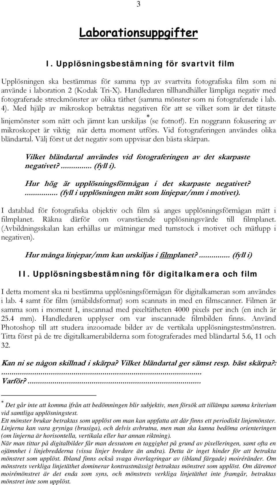 Med hjälp av mikroskop betraktas negativen för att se vilket som är det tätaste linjemönster som nätt och jämnt kan urskiljas (se fotnot!).