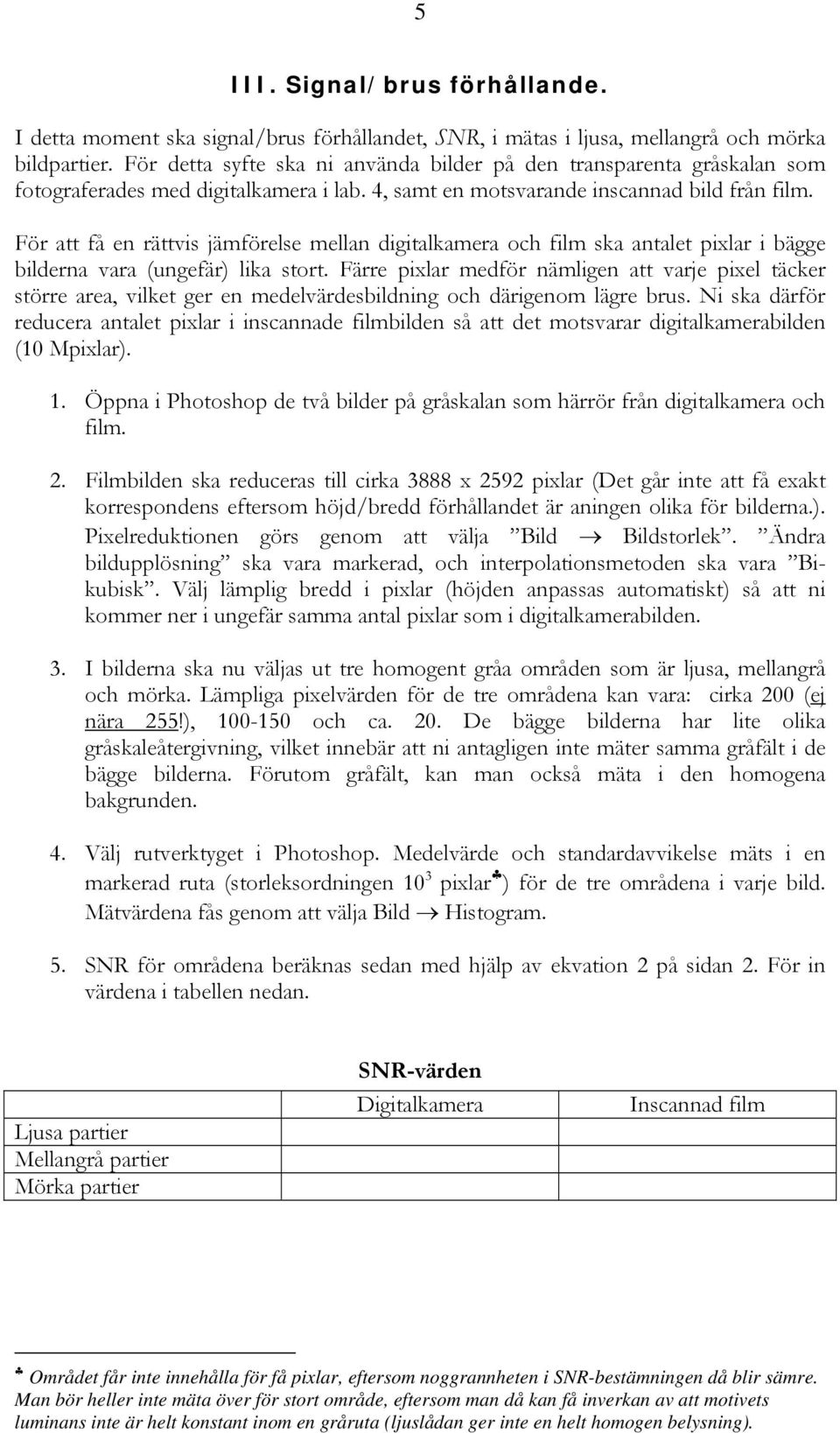 För att få en rättvis jämförelse mellan digitalkamera och film ska antalet pixlar i bägge bilderna vara (ungefär) lika stort.